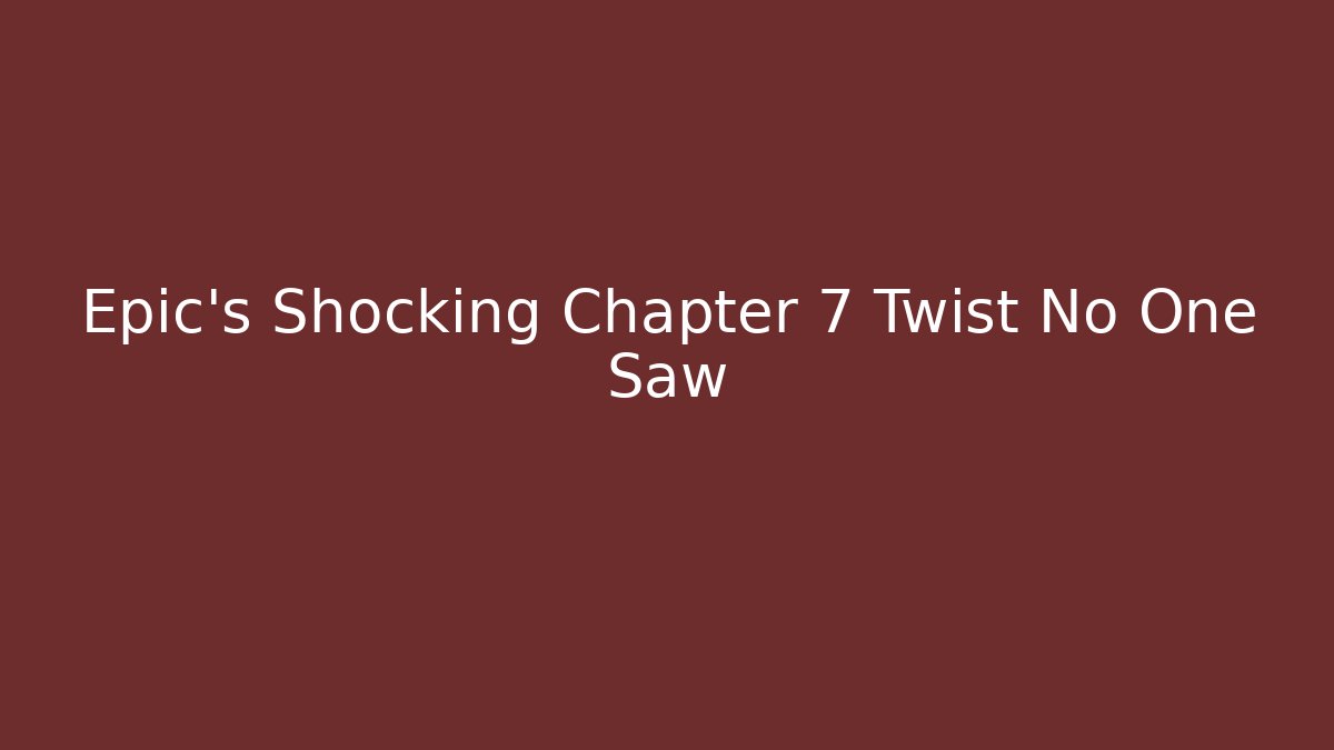 Epic's Shocking Chapter 7 Twist No One Saw