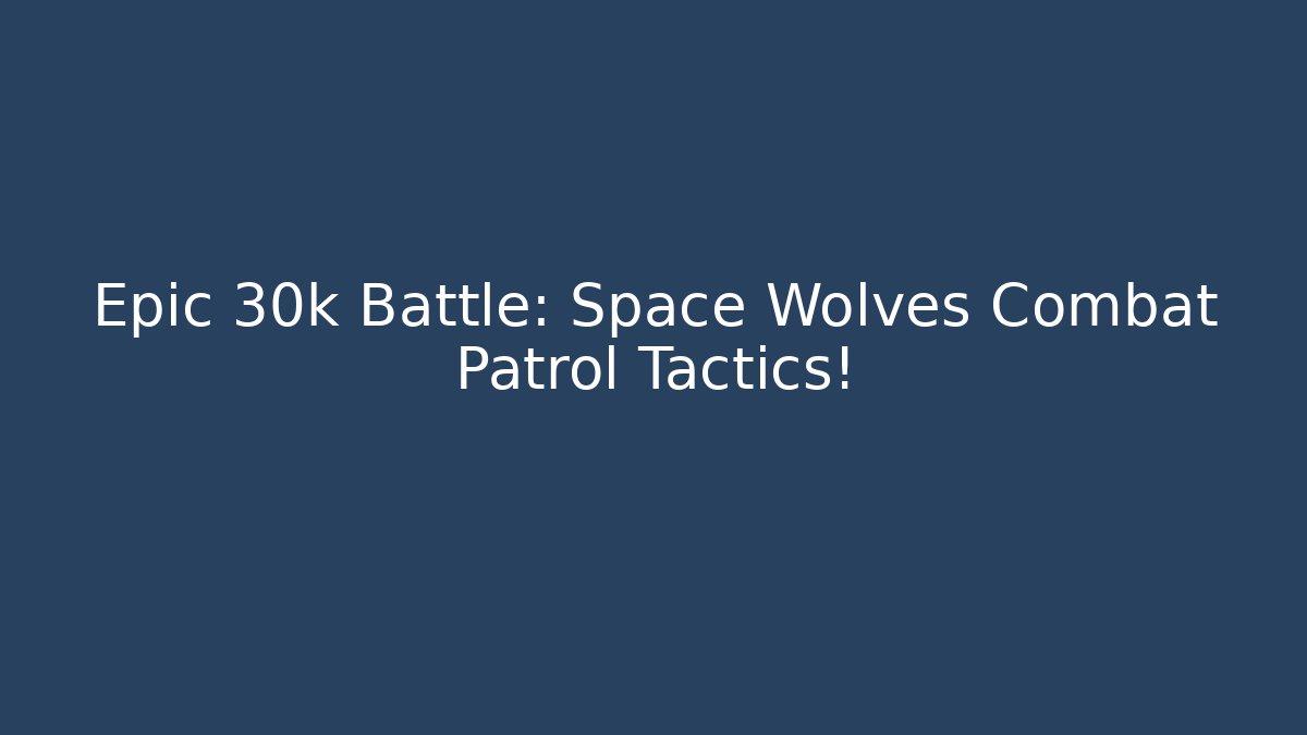 Epic 30k Battle: Space Wolves Combat Patrol Tactics!