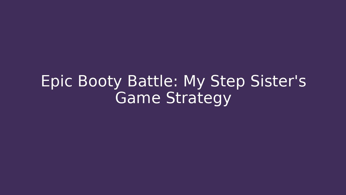 Epic Booty Battle: My Step Sister's Game Strategy