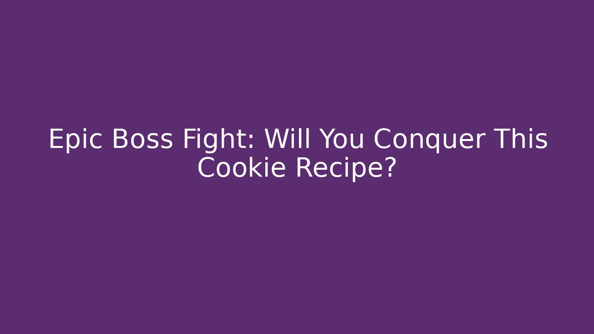 Epic Boss Fight: Will You Conquer This Cookie Recipe?