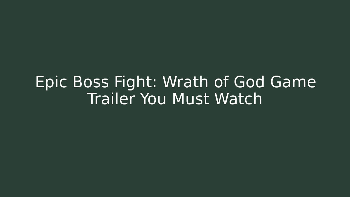 Epic Boss Fight: Wrath of God Game Trailer You Must Watch