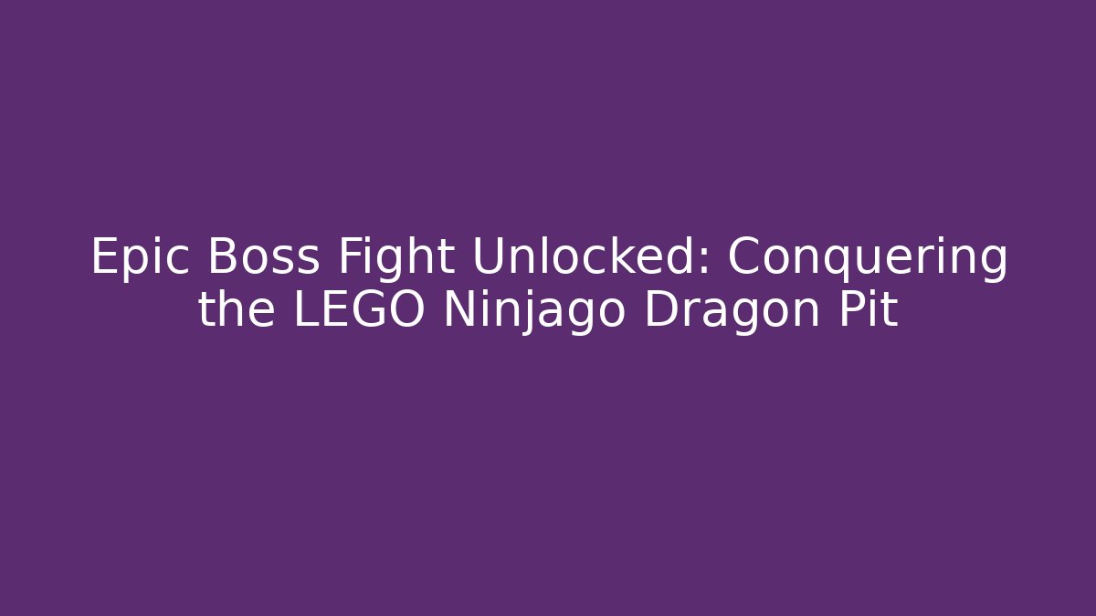 Epic Boss Fight Unlocked: Conquering the LEGO Ninjago Dragon Pit