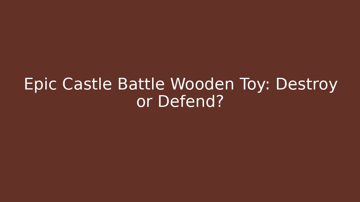 Epic Castle Battle Wooden Toy: Destroy or Defend?
