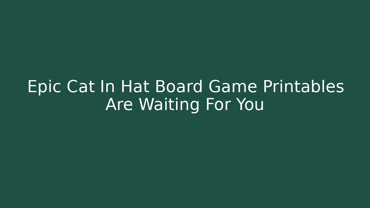 Epic Cat In Hat Board Game Printables Are Waiting For You