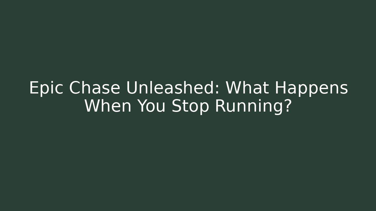 Epic Chase Unleashed: What Happens When You Stop Running?