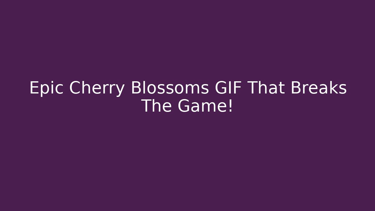 Epic Cherry Blossoms GIF That Breaks The Game! - Método de Aprovação