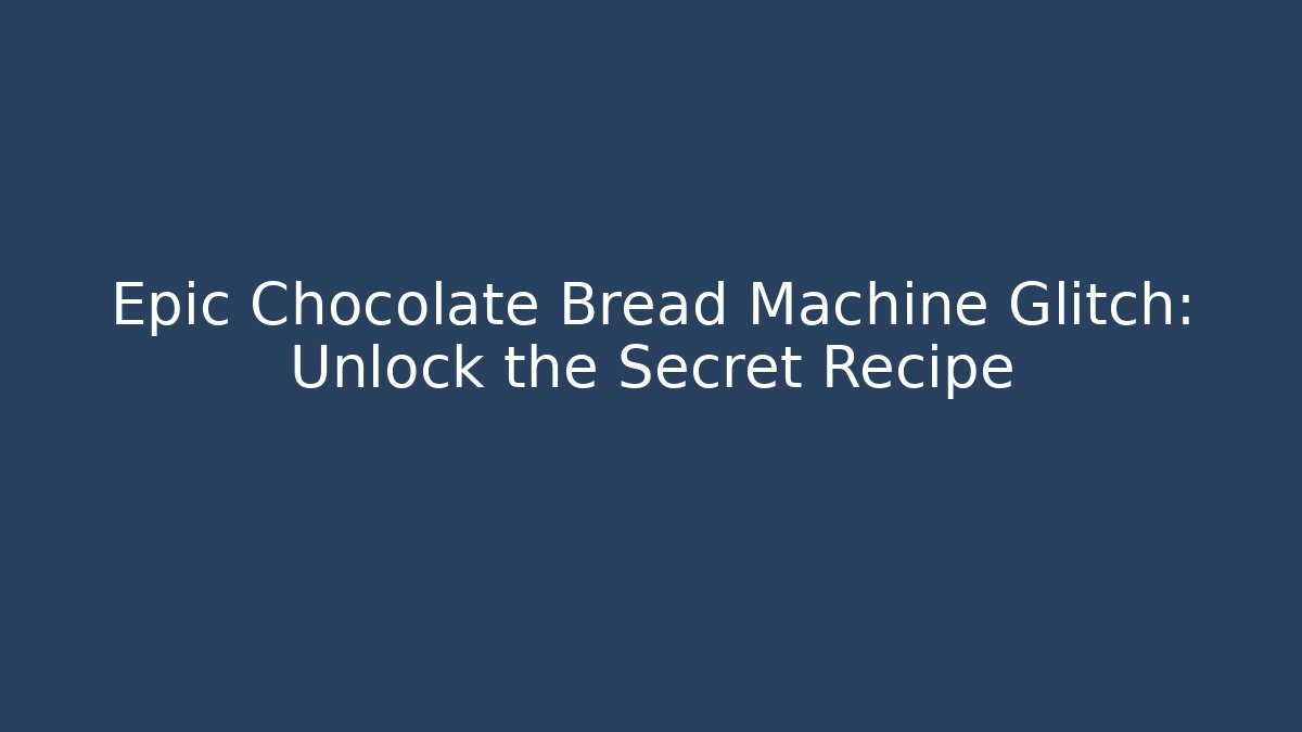 Epic Chocolate Bread Machine Glitch: Unlock the Secret Recipe