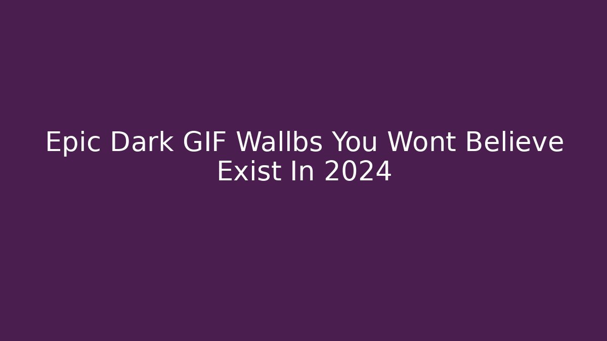 Epic Dark GIF Wallbs You Wont Believe Exist In 2024