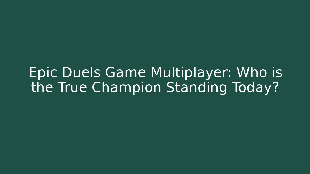 Epic Duels Game Multiplayer: Who is the True Champion Standing Today?