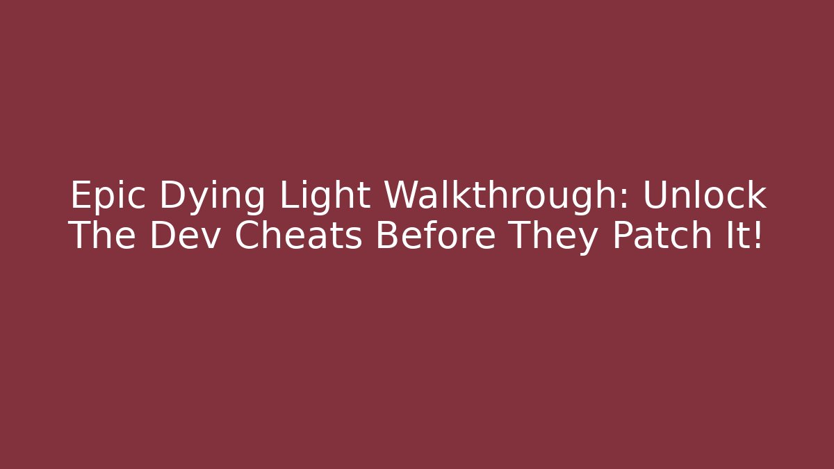 Epic Dying Light Walkthrough: Unlock The Dev Cheats Before They Patch It!