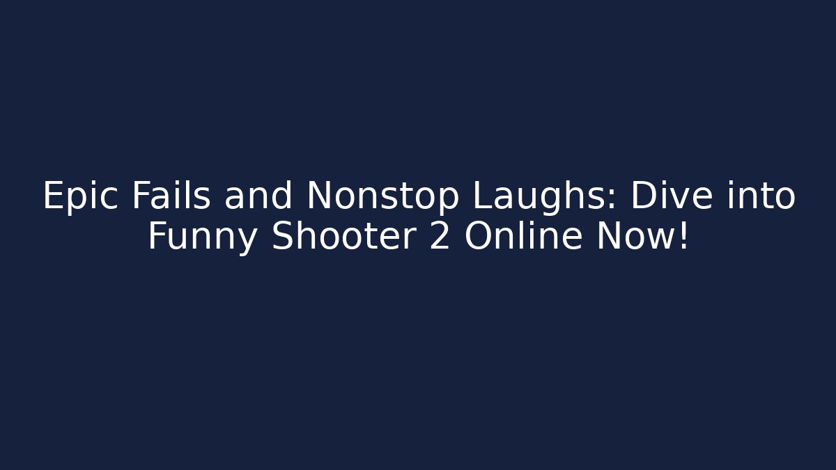 Epic Fails and Nonstop Laughs: Dive into Funny Shooter 2 Online Now!