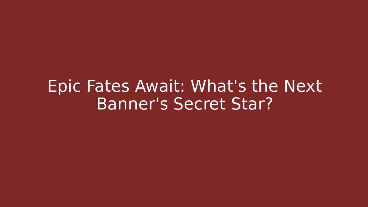 Epic Fates Await: What’s the Next Banner’s Secret Star? - Método de Aprovação