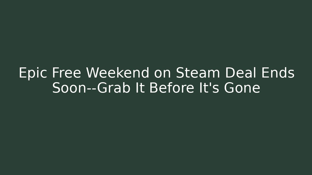 Epic Free Weekend on Steam Deal Ends Soon—Grab It Before It’s Gone