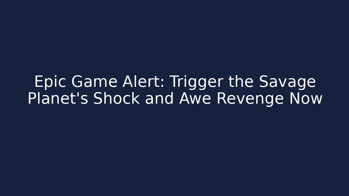 Epic Game Alert: Trigger the Savage Planet's Shock and Awe Revenge Now