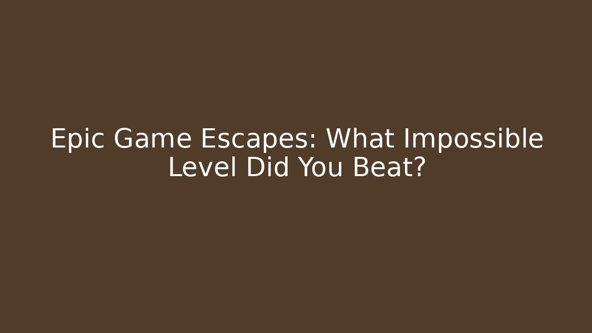Epic Game Escapes: What Impossible Level Did You Beat? - Método de Aprovação