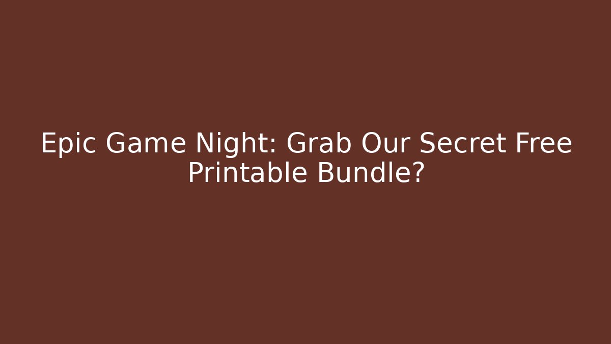 Epic Game Night: Grab Our Secret Free Printable Bundle?