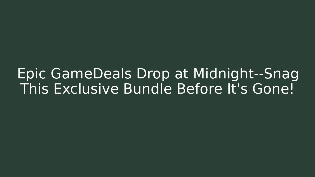 Epic GameDeals Drop at Midnight—Snag This Exclusive Bundle Before It's Gone!