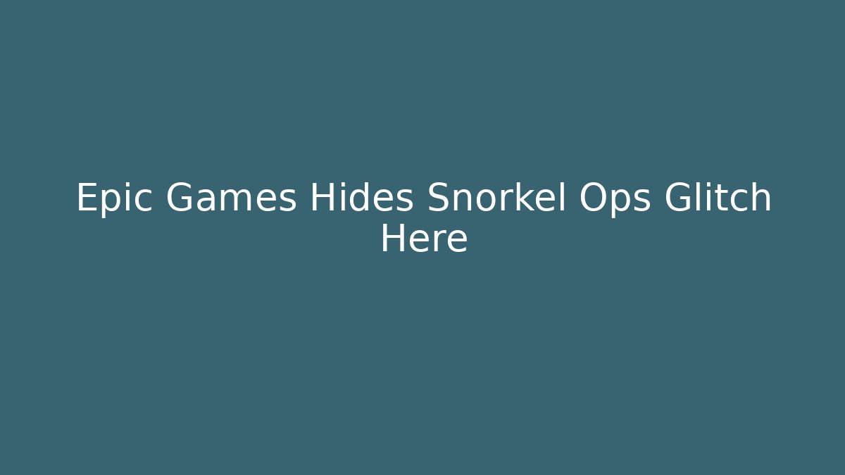 Epic Games Hides Snorkel Ops Glitch Here