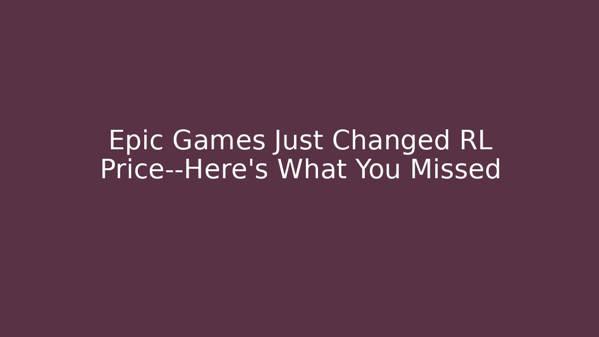 Epic Games Just Changed RL Price—Here’s What You Missed