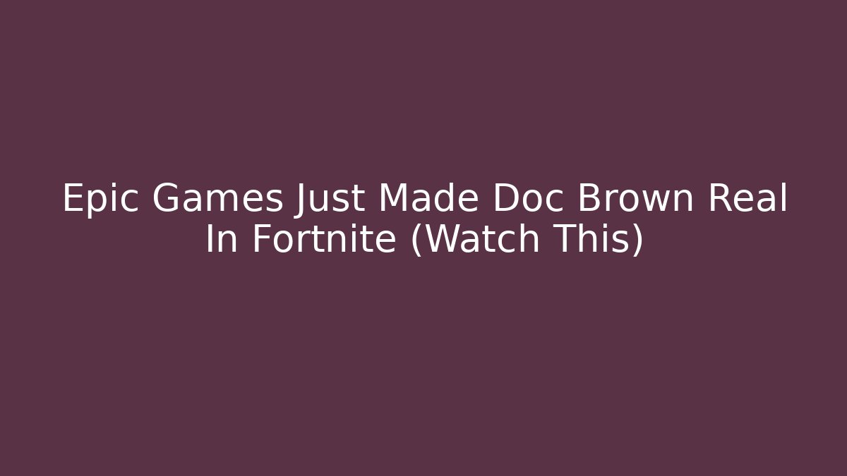 Epic Games Just Made Doc Brown Real In Fortnite (Watch This)