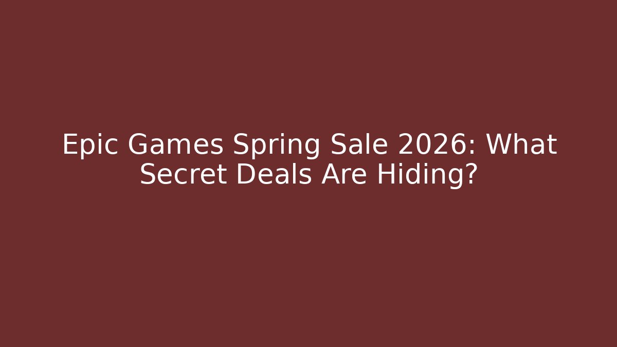 Epic Games Spring Sale 2026: What Secret Deals Are Hiding?