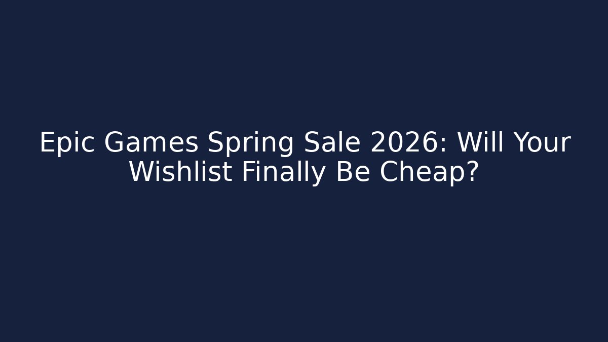 Epic Games Spring Sale 2026: Will Your Wishlist Finally Be Cheap?