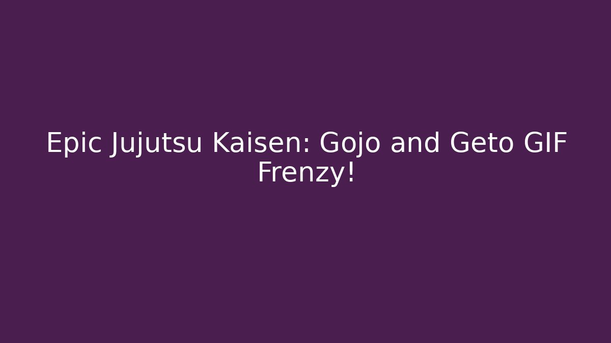 Epic Jujutsu Kaisen: Gojo and Geto GIF Frenzy!