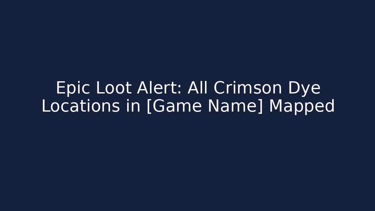 Epic Loot Alert: All Crimson Dye Locations in [Game Name] Mapped - Método de Aprovação