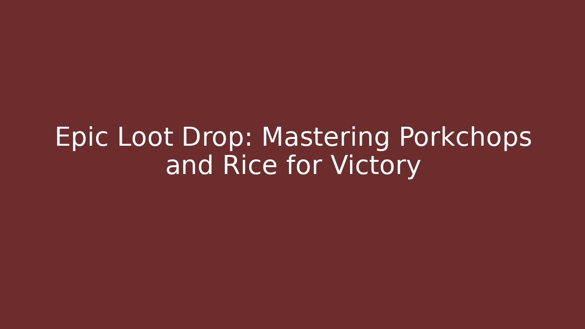 Epic Loot Drop: Mastering Porkchops and Rice for Victory - Método de Aprovação