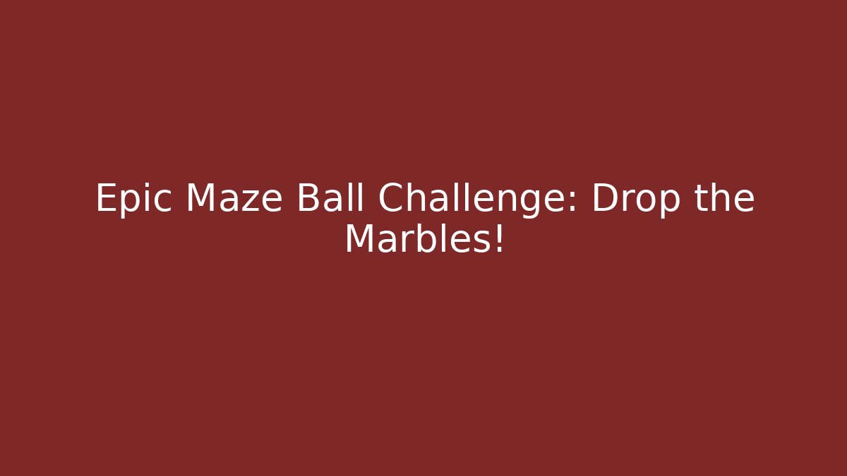 Epic Maze Ball Challenge: Drop the Marbles!