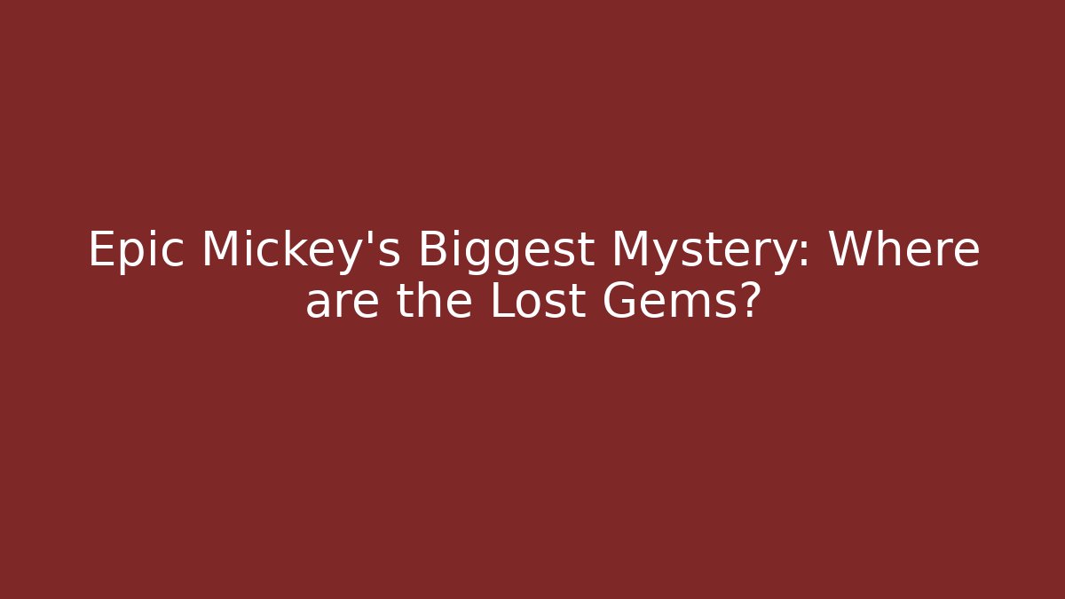 Epic Mickey's Biggest Mystery: Where are the Lost Gems?