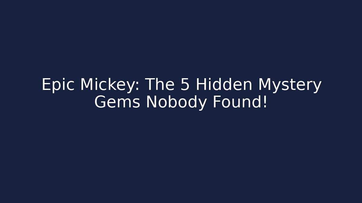 Epic Mickey: The 5 Hidden Mystery Gems Nobody Found!