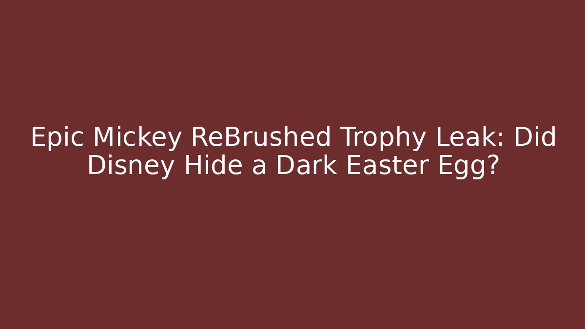Epic Mickey ReBrushed Trophy Leak: Did Disney Hide a Dark Easter Egg?