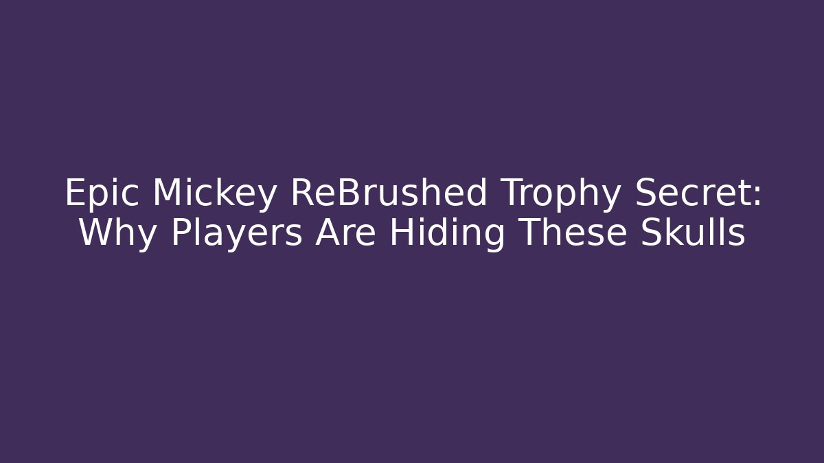 Epic Mickey ReBrushed Trophy Secret: Why Players Are Hiding These Skulls