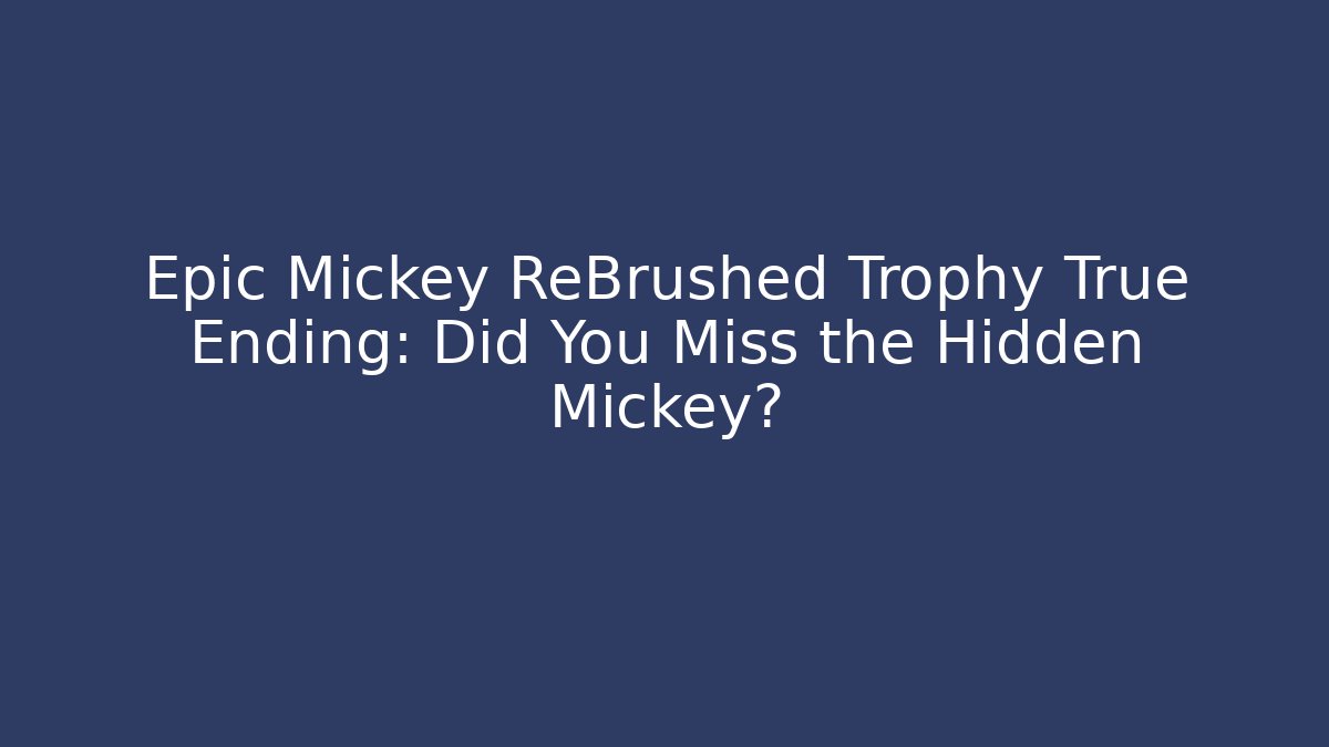 Epic Mickey ReBrushed Trophy True Ending: Did You Miss the Hidden Mickey?