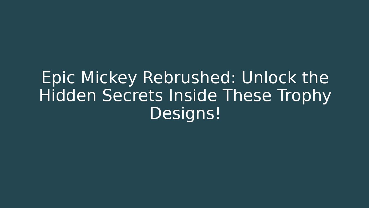 Epic Mickey Rebrushed: Unlock the Hidden Secrets Inside These Trophy Designs!