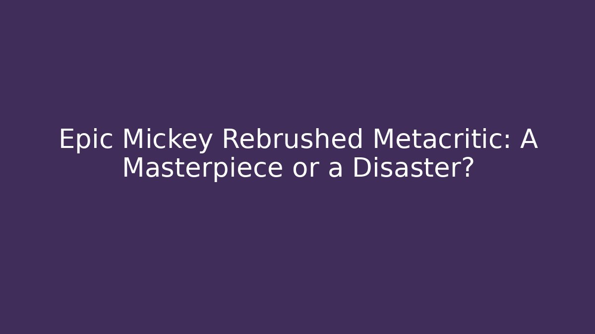 Epic Mickey Rebrushed Metacritic: A Masterpiece or a Disaster? - Método de Aprovação