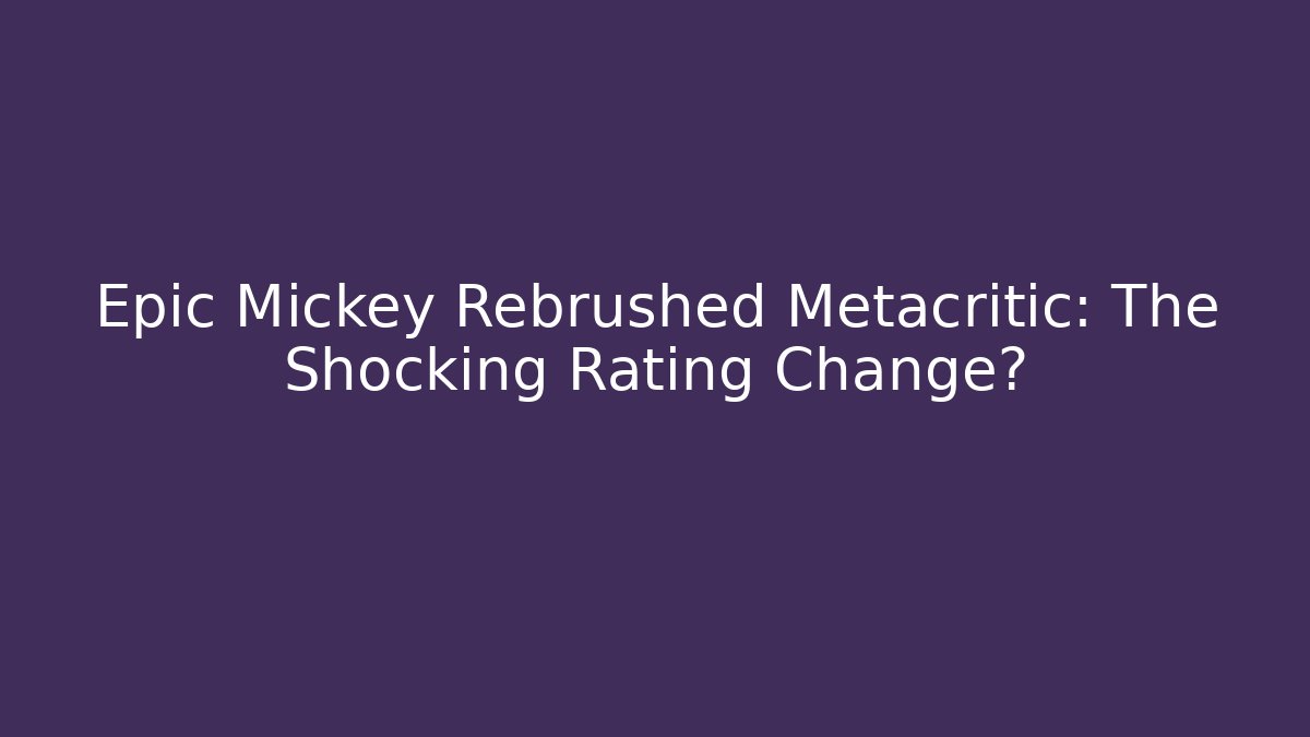 Epic Mickey Rebrushed Metacritic: The Shocking Rating Change? - Método de Aprovação