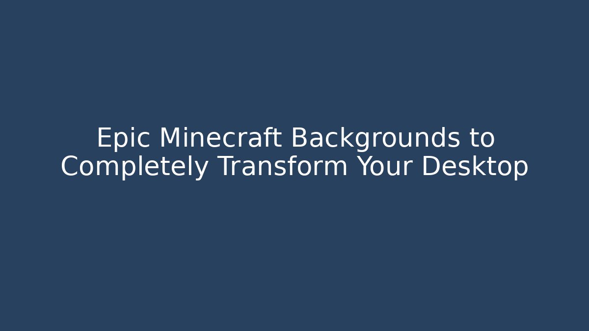 Epic Minecraft Backgrounds to Completely Transform Your Desktop