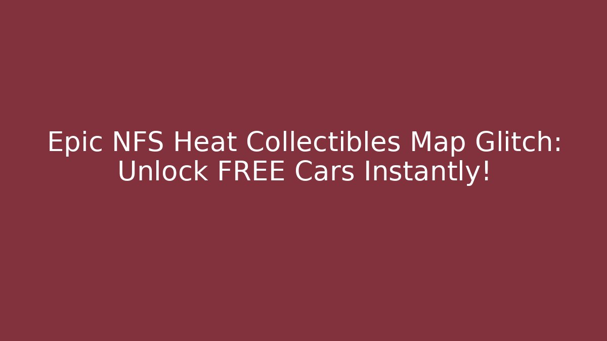 Epic NFS Heat Collectibles Map Glitch: Unlock FREE Cars Instantly!