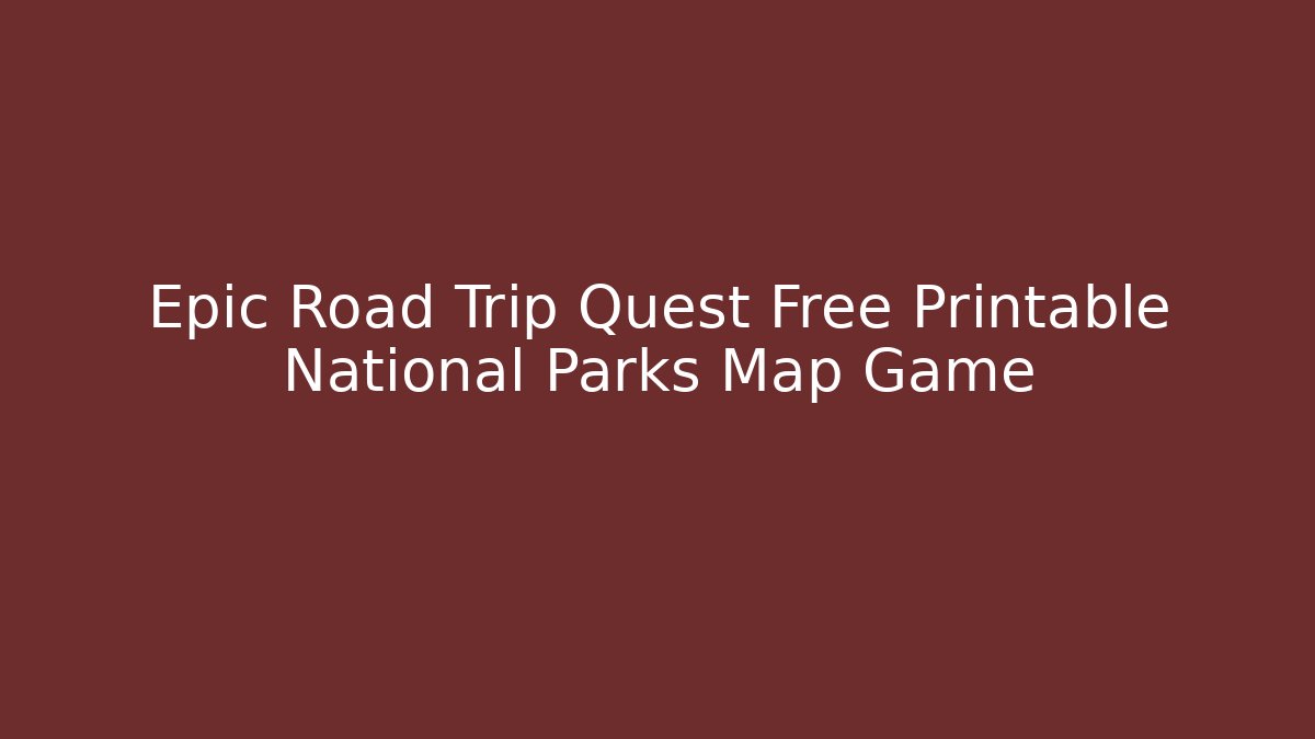 Epic Road Trip Quest Free Printable National Parks Map Game - Método de Aprovação