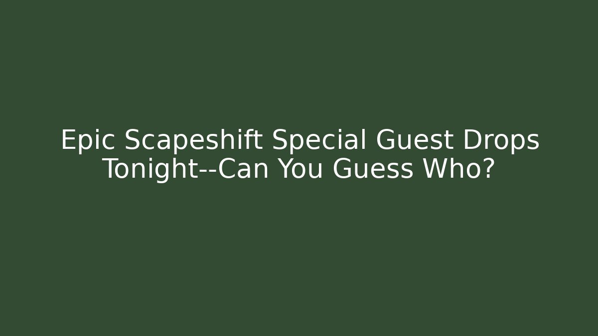Epic Scapeshift Special Guest Drops Tonight—Can You Guess Who?