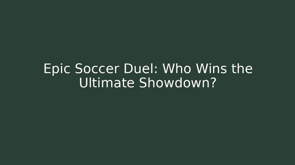 Epic Soccer Duel: Who Wins the Ultimate Showdown?