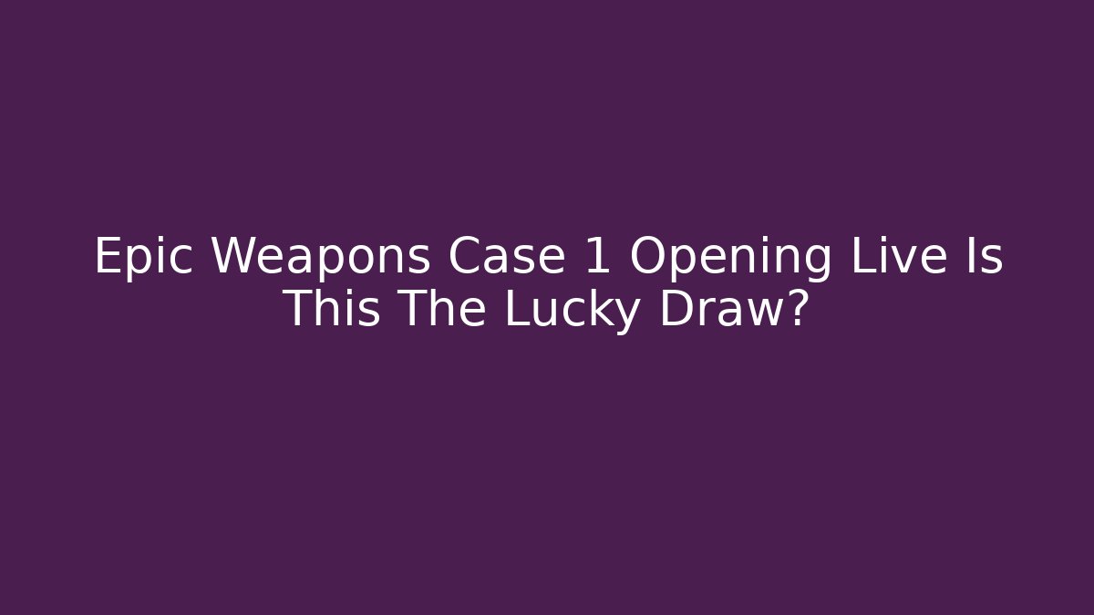 Epic Weapons Case 1 Opening Live Is This The Lucky Draw?