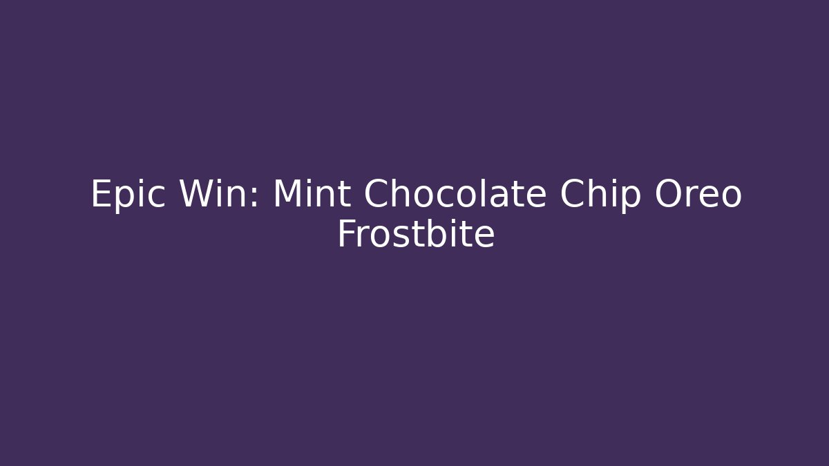 Epic Win: Mint Chocolate Chip Oreo Frostbite
