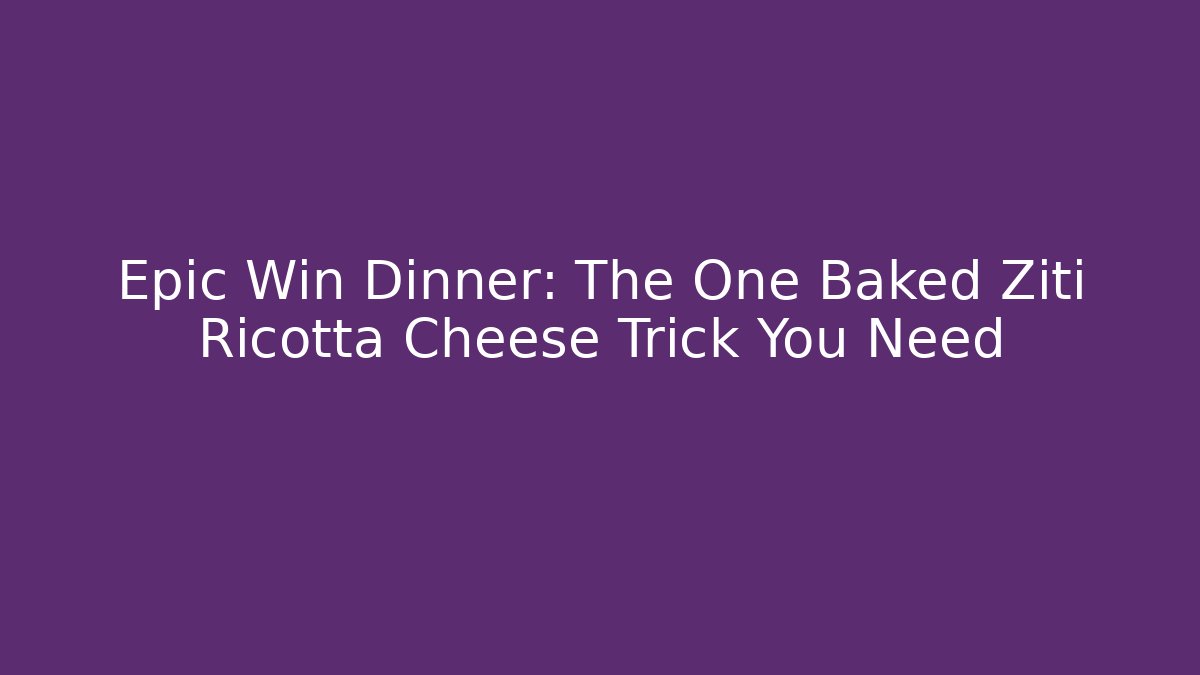Epic Win Dinner: The One Baked Ziti Ricotta Cheese Trick You Need - Método de Aprovação