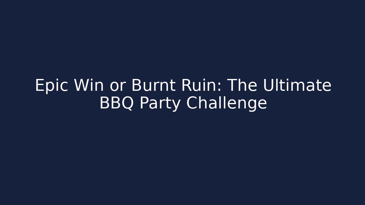 Epic Win or Burnt Ruin: The Ultimate BBQ Party Challenge