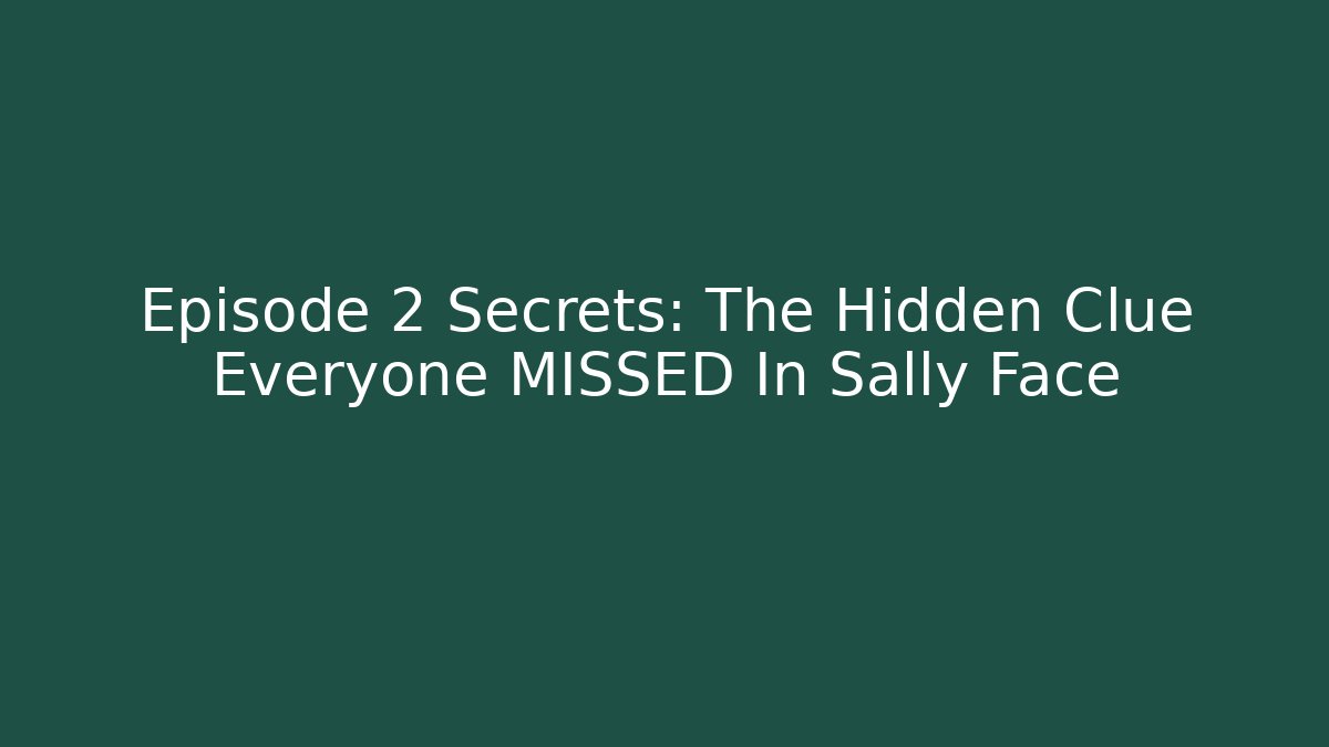 Episode 2 Secrets: The Hidden Clue Everyone MISSED In Sally Face