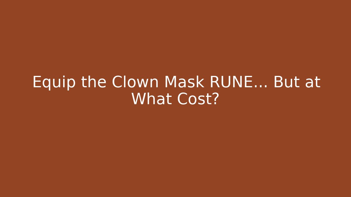 Equip the Clown Mask RUNE... But at What Cost?