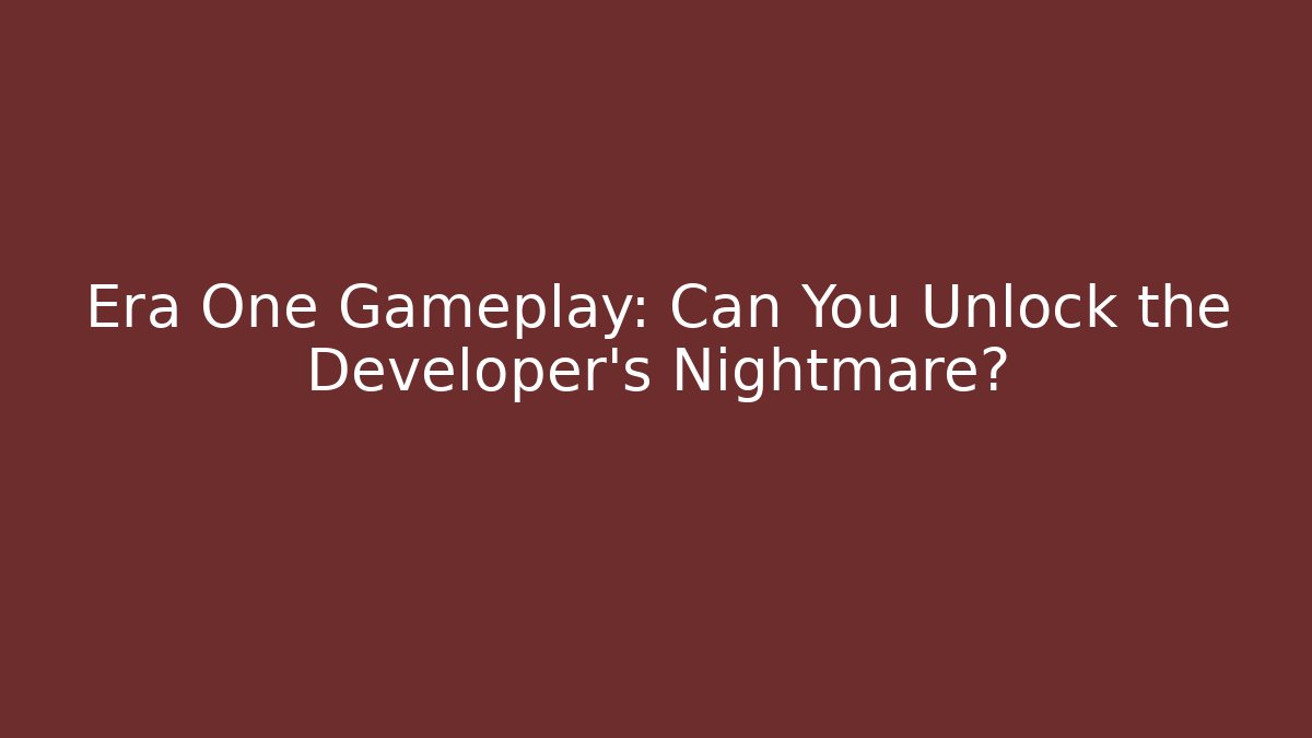 Era One Gameplay: Can You Unlock the Developer's Nightmare?